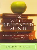 Mintea bine educată: A Guide to the Classical Education You Never Had - The Well-Educated Mind: A Guide to the Classical Education You Never Had