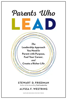 Părinți care conduc: The Leadership Approach You Need to Parent with Purpose, Fuel Your Career, and Create a Richer Life (Abordarea de leadership de care aveți nevoie pentru a fi părinte cu scop, a vă alimenta cariera și a vă crea o viață mai bogată) - Parents Who Lead: The Leadership Approach You Need to Parent with Purpose, Fuel Your Career, and Create a Richer Life