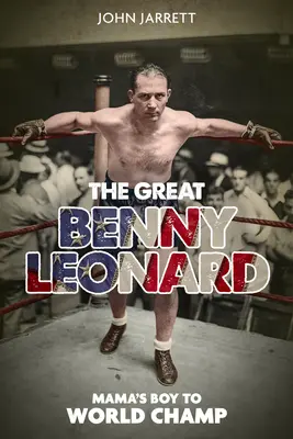 Marele Benny Leonard: de la băiatul mamei la campion mondial - The Great Benny Leonard: Mama's Boy to World Champ