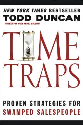 Capcanele timpului: Strategii dovedite pentru vânzătorii înnebuniți - Time Traps: Proven Strategies for Swamped Salespeople