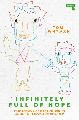 Infinit de plină de speranță: Paternitatea și viitorul într-o epocă de criză și dezastru - Infinitely Full of Hope: Fatherhood and the Future in an Age of Crisis and Disaster