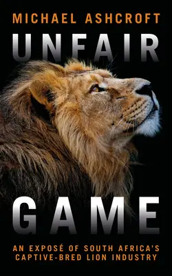 Unfair Game: O expunere a industriei de creștere în captivitate a leilor din Africa de Sud - Unfair Game: An Expos of South Africa's Captive-Bred Lion Industry