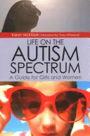 Life on the Autism Spectrum (Viața în spectrul autismului): Un ghid pentru fete și femei - Life on the Autism Spectrum: A Guide for Girls and Women