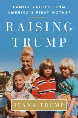 Raising Trump: Valori de familie de la prima mamă a Americii - Raising Trump: Family Values from America's First Mother