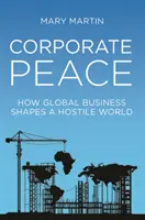 Pacea corporativă: Cum modelează afacerile globale o lume ostilă - Corporate Peace: How Global Business Shapes a Hostile World