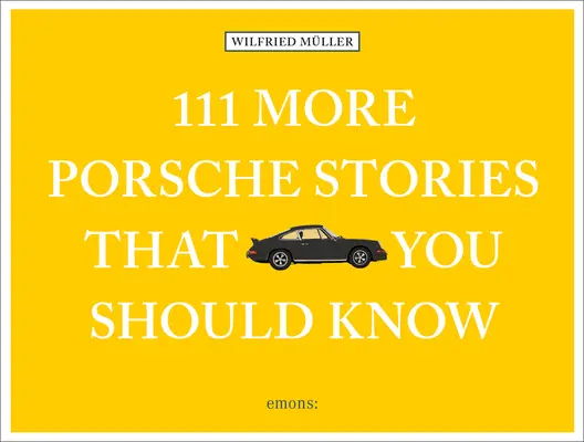 Încă 111 povești Porsche pe care ar trebui să le știți - 111 More Porsche Stories That You Should Know