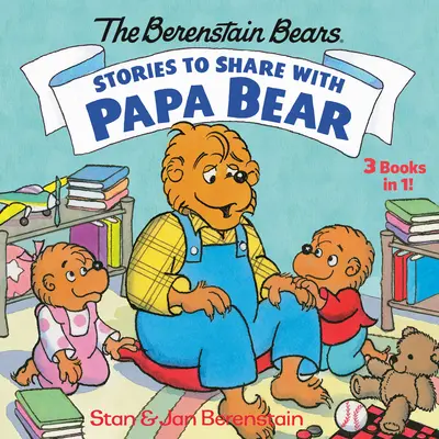 Povești de împărtășit cu Papa Bear (Berenstain Bears): 3 cărți în 1 - Stories to Share with Papa Bear (the Berenstain Bears): 3-Books-In-1
