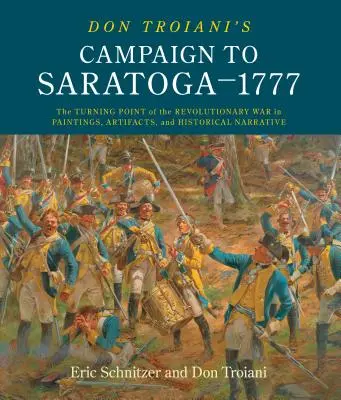 Campania lui Don Troiani la Saratoga - 1777: Punctul de cotitură al Războiului de Independență în picturi, artefacte și narațiuni istorice - Don Troiani's Campaign to Saratoga - 1777: The Turning Point of the Revolutionary War in Paintings, Artifacts, and Historical Narrative