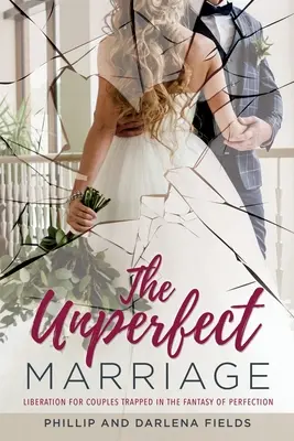 Căsătoria neperfectă: Eliberare pentru cuplurile prinse în fantezia perfecțiunii - The Unperfect Marriage: Liberation for couples trapped in the fantasy of perfection