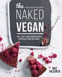 Naked Vegan - 140+ rețete raw vegan savuroase pentru sănătate și wellness - Naked Vegan - 140+ tasty raw vegan recipes for health and wellness