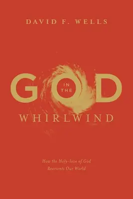 God in the Whirlwind (Dumnezeu în vârtej): Cum iubirea sfântă a lui Dumnezeu ne reorientează lumea - God in the Whirlwind: How the Holy-love of God Reorients Our World