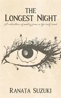 Cea mai lungă noapte: O colecție de poezii dintr-o viață trăită pe jumătate - The Longest Night: A collection of poetry from a life half lived