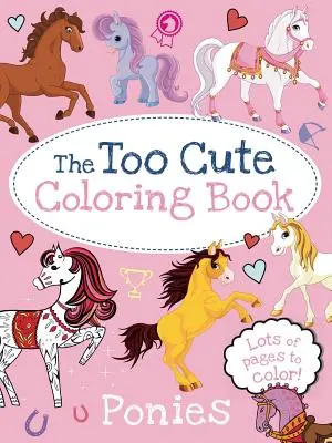 The Too Cute Coloring Book: Ponei - The Too Cute Coloring Book: Ponies