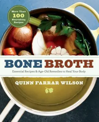 Bulion de oase: 101 rețete esențiale și remedii străvechi pentru vindecarea corpului tău - Bone Broth: 101 Essential Recipes & Age-Old Remedies to Heal Your Body