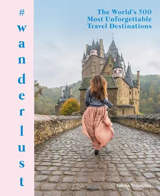 #Wanderlust: Cele mai de neuitat 500 de destinații de călătorie din lume - #Wanderlust: The World's 500 Most Unforgettable Travel Destinations