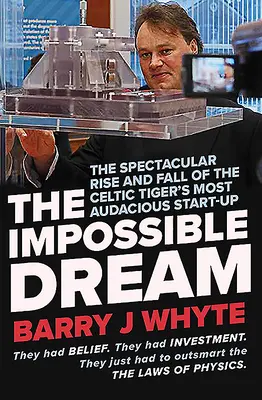 The Impossible Dream: Ascensiunea și căderea spectaculoasă a Steorn, cel mai îndrăzneț start-up al Tigrului Celtic - The Impossible Dream: The Spectacular Rise and Fall of Steorn, the Celtic Tiger's Most Audacious Start-Up