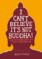 Nu pot să cred că nu este Buddha! What Fake Buddha Quotes Can Teach Us about Buddhism - I Can't Believe It's Not Buddha!: What Fake Buddha Quotes Can Teach Us about Buddhism