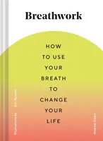 Breathwork: Cum să-ți folosești respirația pentru a-ți schimba viața (Tehnici de respirație pentru ameliorarea anxietății și a stresului, Exerciții de respirație pentru M - Breathwork: How to Use Your Breath to Change Your Life (Breathing Techniques for Anxiety Relief and Stress, Breath Exercises for M