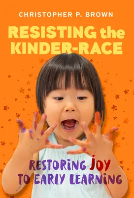 Rezistând cursei Kinder: Restaurarea bucuriei în învățarea timpurie - Resisting the Kinder-Race: Restoring Joy to Early Learning