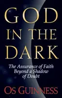 Dumnezeu în întuneric: Asigurarea credinței dincolo de umbra îndoielii (God in the Dark: The Assurance of Faith Beyond a Shadow of Doubt) - God in the Dark: The Assurance of Faith Beyond a Shadow of Doubt