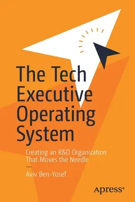 The Tech Executive Operating System: Crearea unei organizații de cercetare și dezvoltare care mișcă acul - The Tech Executive Operating System: Creating an R&d Organization That Moves the Needle