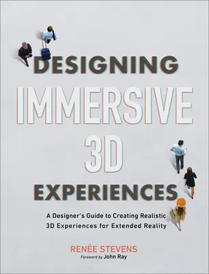 Proiectarea experiențelor 3D imersive: Ghidul unui designer pentru crearea de experiențe 3D realiste pentru realitatea extinsă - Designing Immersive 3D Experiences: A Designer's Guide to Creating Realistic 3D Experiences for Extended Reality