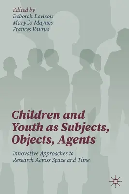 Copiii și tinerii ca subiecți, obiecte, agenți: Abordări inovatoare ale cercetării în spațiu și timp - Children and Youth as Subjects, Objects, Agents: Innovative Approaches to Research Across Space and Time