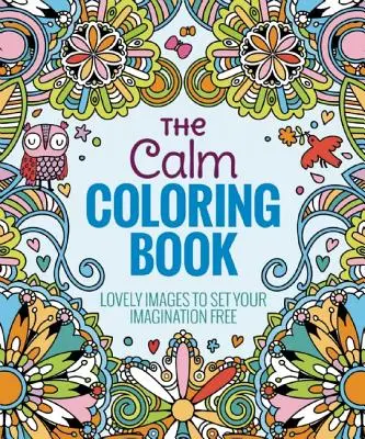 Cartea de colorat Calm: Imagini minunate pentru a vă elibera imaginația - The Calm Coloring Book: Lovely Images to Set Your Imagination Free
