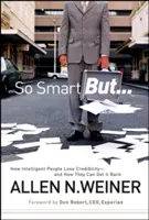 So Smart But...: Cum își pierd credibilitatea oamenii inteligenți - și cum și-o pot recâștiga - So Smart But...: How Intelligent People Lose Credibility - And How They Can Get It Back