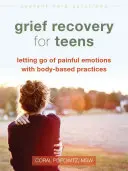 Grief Recovery for Teens: Renunțarea la emoțiile dureroase cu ajutorul practicilor bazate pe corp - Grief Recovery for Teens: Letting Go of Painful Emotions with Body-Based Practices