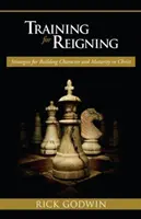 Formare pentru domnie: Strategii pentru construirea caracterului și maturității în Hristos - Training for Reigning: Strategies for Building Character and Maturity in Christ
