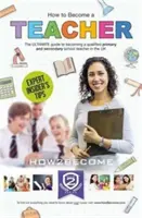 Cum să devii profesor: Ghidul final pentru a deveni un profesor calificat de școală primară sau secundară în Marea Britanie - How to Become a Teacher: The Ultimate Guide to Becoming a Qualified Primary or Secondary School Teacher in the UK