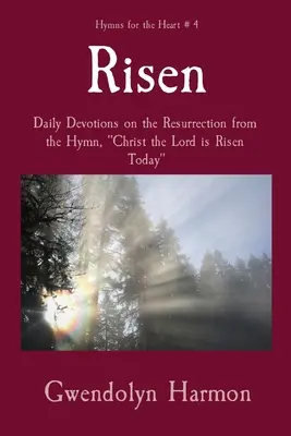 Înviat: Devoțiuni zilnice despre Înviere din imnul, Hristos Domnul a înviat astăzi - Risen: Daily Devotions on the Resurrection from the Hymn, Christ the Lord is Risen Today
