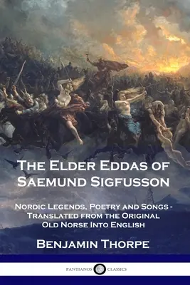 The Elder Eddas of Saemund Sigfusson: Legende, poezii și cântece nordice - traduse din limba originală nordică veche în engleză - The Elder Eddas of Saemund Sigfusson: Nordic Legends, Poetry and Songs - Translated from the Original Old Norse Into English