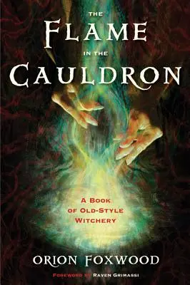 Flacăra din cazan: A Book of Old-Style Witchery (O carte de vrăjitorie în stil vechi) - The Flame in the Cauldron: A Book of Old-Style Witchery