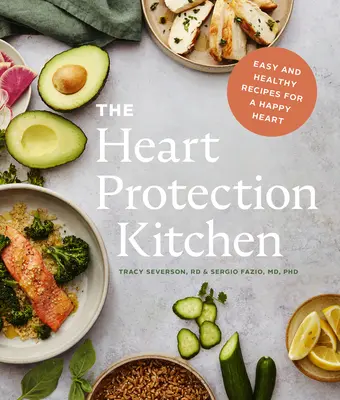 Bucătăria pentru protecția inimii: Rețete ușoare și sănătoase pentru o inimă fericită - The Heart Protection Kitchen: Easy and Healthy Recipes for a Happy Heart