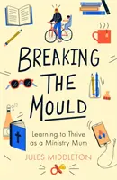 Ruperea matriței: Să învățăm să prosperăm ca mamă pastorală - Breaking the Mould: Learning To Thrive As A Ministry Mum