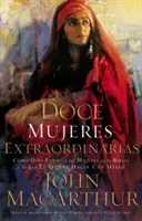 Douăsprezece femei extraordinare: Cum le-a modelat Dumnezeu pe femeile din Biblie și ce vrea El să facă cu tine - Doce Mujeres Extraordinarias: Cmo Dios Form a Las Mujeres de la Biblia Y Lo Qu l Quiere Hacer Con Usted