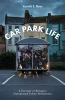 Car Park Life - A Portrait of Britain's Unexplored Urban Wilderness