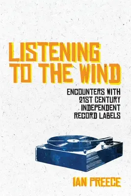 Listening to the Wind: Întâlniri cu casele de discuri independente din secolul XXI - Listening to the Wind: Encounters with 21st Century Independent Record Labels