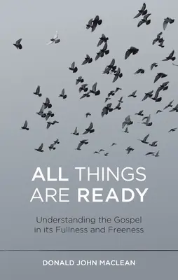 Toate lucrurile sunt pregătite: Înțelegerea Evangheliei în plinătatea și plinătatea ei - All Things Are Ready: Understanding the Gospel in Its Fullness and Freeness