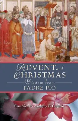 Înțelepciune de Advent și Crăciun de la Padre Pio: Scripturi și rugăciuni zilnice împreună cu propriile cuvinte ale Sfântului Pio de Pietrelcinas - Advent and Christmas Wisdom from Padre Pio: Daily Scripture and Prayers Together with Saint Pio of Pietrelcinas Own Words
