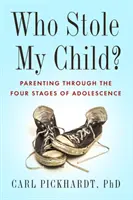 Cine mi-a furat copilul? Parenting prin cele patru etape ale adolescenței - Who Stole My Child?: Parenting Through the Four Stages of Adolescence