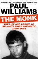 Monk - The Life and Crimes of Ireland's Most Enigmatic Gang Boss (Williams Paul (author))