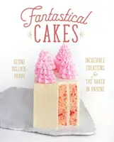 Torturi fantastice: Creații incredibile pentru brutarul din oricine - Fantastical Cakes: Incredible Creations for the Baker in Anyone