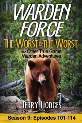 Warden Force: Cel mai rău dintre cele mai rele și alte aventuri adevărate ale gardienilor: Episoadele 101-114 - Warden Force: The Worst of the Worst and Other True Game Warden Adventures: Episodes 101-114