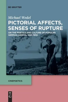 Pictorial Affects, Senses of Rupture: Despre poetica și cultura cinematografiei populare germane, 1910-1930 - Pictorial Affects, Senses of Rupture: On the Poetics and Culture of Popular German Cinema, 1910-1930