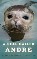 A Seal Called Andre: Cele două lumi ale unei foci de port din Maine - A Seal Called Andre: The Two Worlds of a Maine Harbor Seal