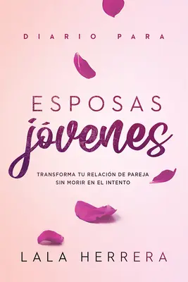 Diario Para Esposas Jvenes / Jurnal pentru neveste tinere: Transforma Tu Relacin de Pareja Sin Morir En El Intento - Diario Para Esposas Jvenes / Diary for Young Wives: Transforma Tu Relacin de Pareja Sin Morir En El Intento