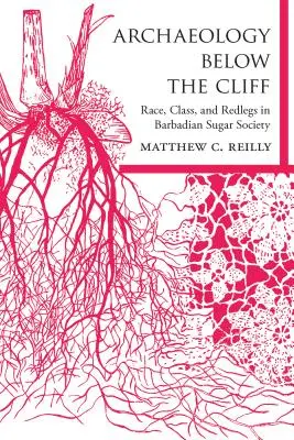 Arheologie sub stâncă: Rasă, clasă și picioare roșii în societatea zahărului din Barbada - Archaeology Below the Cliff: Race, Class, and Redlegs in Barbadian Sugar Society